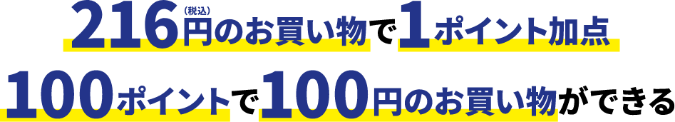 216円（税込）のお買い物で1ポイント加点。100ポイントで100円のお買い物ができる。